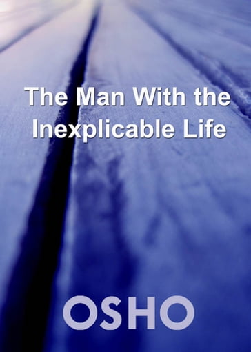 The Man with the Inexplicable Life - Osho