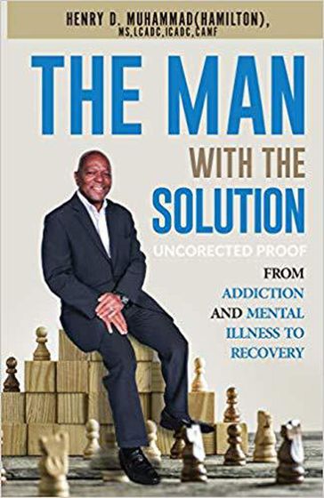 The Man with the Solution: From Addiction and Mental Illness to Recovery - Henry D. Muhammad Hamilton