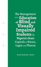 The Management of the Education of Blind and Visually Impaired Students in Nigeria s State Capitals of Kwara, Lagos, and Plateau
