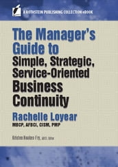 The Manager s Guide to Simple, Strategic, Service-Oriented Business Continuity