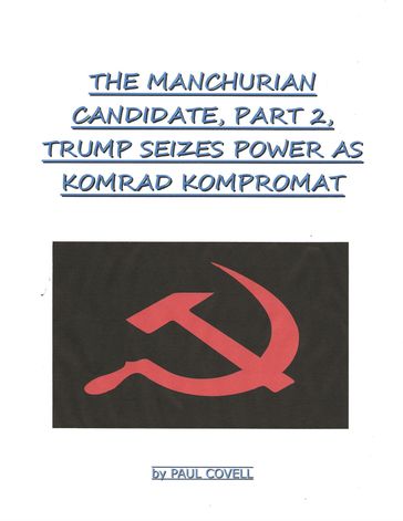 The Manchurian Candidate, Part 2, Trump Seizes Power As Komrad Kompromat - Paul Covell