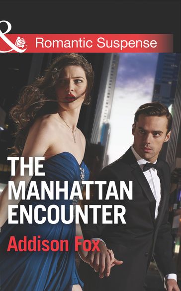 The Manhattan Encounter (Mills & Boon Romantic Suspense) (House of Steele, Book 4) - Addison Fox