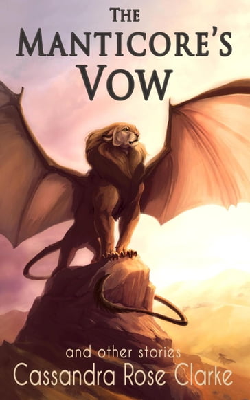 The Manticore's Vow: and Other Stories - Cassandra Rose Clarke