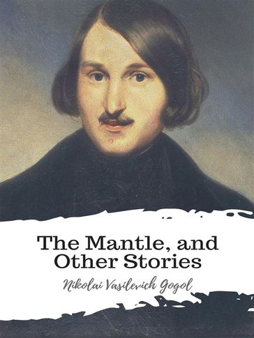The Mantle, and Other Stories - Nikolai Vasilevich Gogol