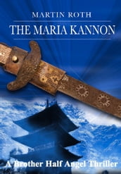The Maria Kannon (A Brother Half Angel Thriller)