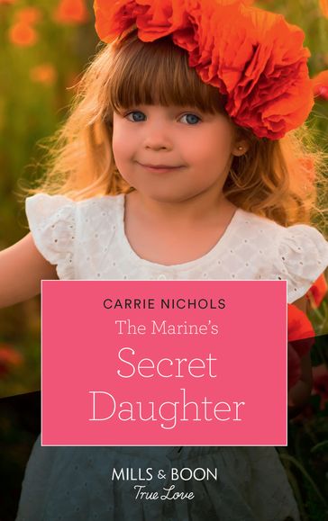 The Marine's Secret Daughter (Mills & Boon True Love) (Small-Town Sweethearts, Book 1) - Carrie Nichols