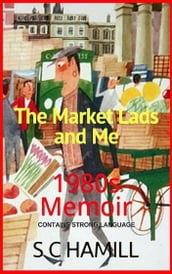 The Market Lads and Me. 1980 s Memoir.