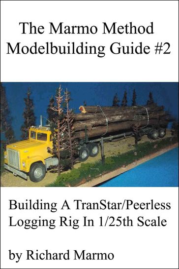 The Marmo Method Modelbuilding Guide #2: Building A Transtar/Peerless Logging Rig - Richard Marmo