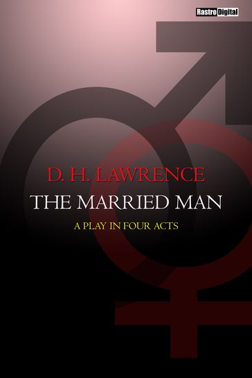 The Married Man: A Play in Four Acts - D. H. Lawrence