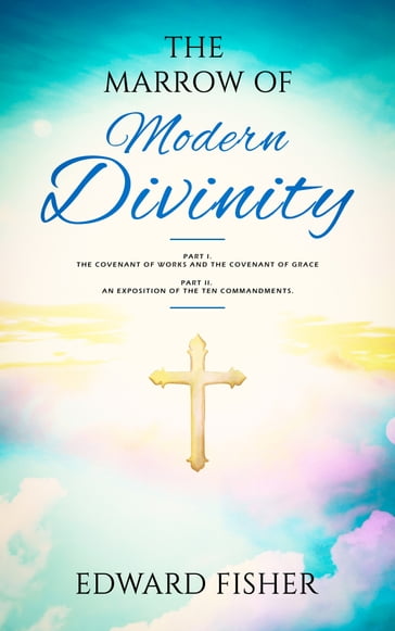 The Marrow Of Modern Divinity - Edward Fisher