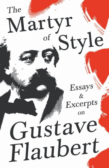 The Martyr of Style - Essays & Excerpts on Gustave Flaubert - AA.VV. Artisti Vari