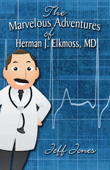 The Marvelous Adventures of Herman J. Elkmoss, MD - Jeff Jones