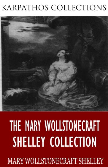 The Mary Wollstonecraft Shelley Collection - Mary Wollstonecraft Shelley