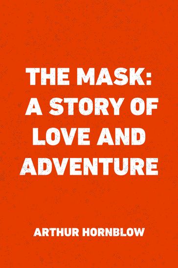 The Mask: A Story of Love and Adventure - Arthur Hornblow