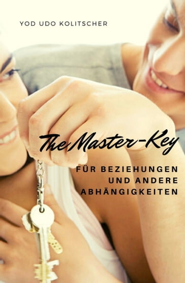 The Master-Key für Beziehungen und andere Abhängigkeiten - Yod Udo Kolitscher
