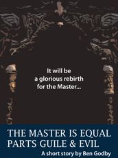 The Master is Equal Parts Guile and Evil: A Short Story