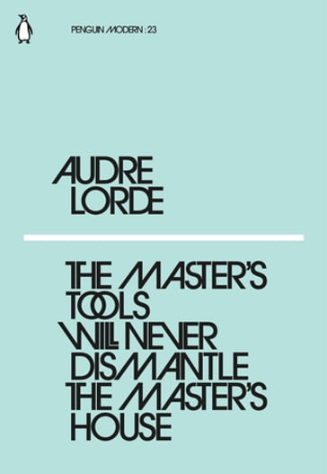 The Master's Tools Will Never Dismantle the Master's House - Audre Lorde