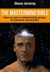 The Mastermind Bible How to use a mastermind group to become successful