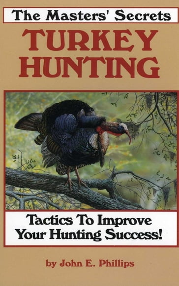 The Masters' Secrets Turkey Hunting - John E. Phillips