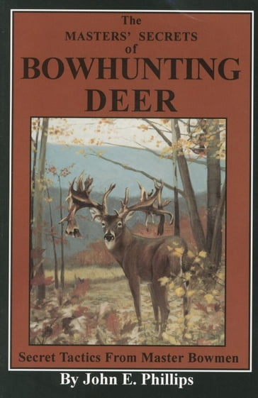 The Masters' Secrets of Bowhunting Deer - John E. Phillips