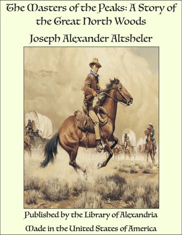 The Masters of the Peaks: A Story of the Great North Woods - Joseph Alexander Altsheler