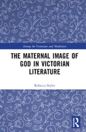 The Maternal Image of God in Victorian Literature