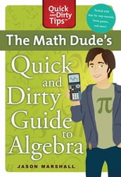 The Math Dude s Quick and Dirty Guide to Algebra