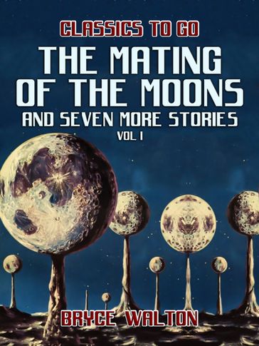 The Mating of the Moons and seven more Stories Vol I - Bryce Walton