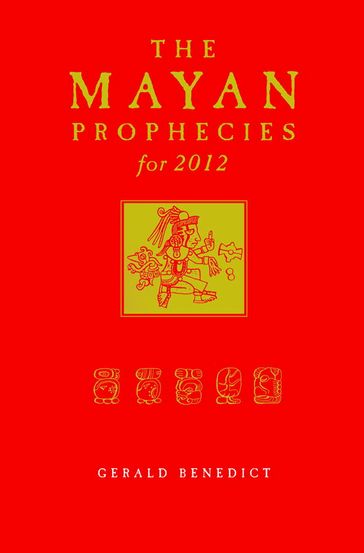 The Mayan Prophecies for 2012 - Gerald Benedict
