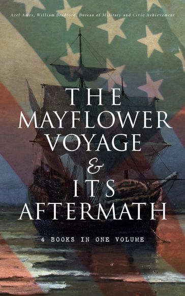 The Mayflower Voyage & Its Aftermath  4 Books in One Volume - Ames Azel - William Bradford - Bureau of Military - Civic Achievement