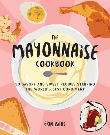 The Mayonnaise Cookbook - Erin Isaac