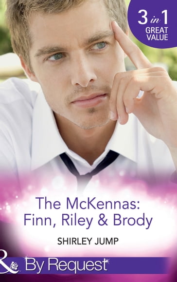 The Mckennas: Finn, Riley & Brody: One Day to Find a Husband (The McKenna Brothers) / How the Playboy Got Serious (The McKenna Brothers) / Return of the Last McKenna (The McKenna Brothers) (Mills & Boon By Request) - Shirley Jump