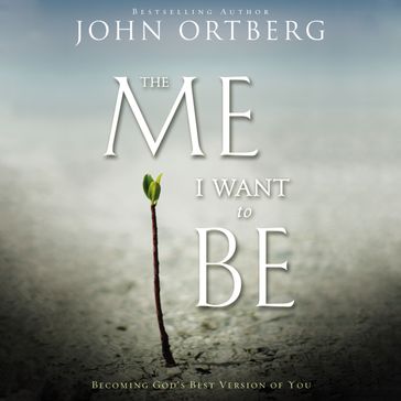 The Me I Want to Be - John Ortberg