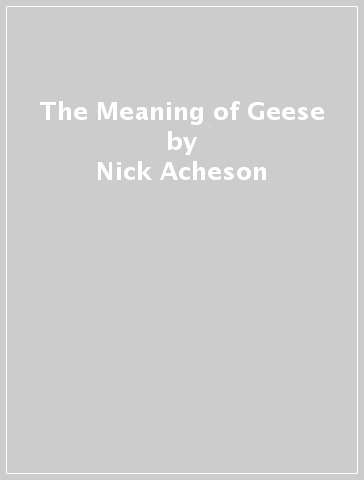 The Meaning of Geese - Nick Acheson