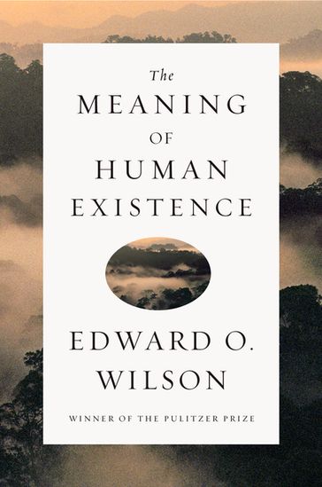 The Meaning of Human Existence - Edward O. Wilson