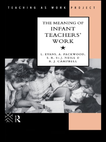 The Meaning of Infant Teachers' Work - Linda Evans - Angie Packwood - S.R. St. J. Neill - R.J. Campbell