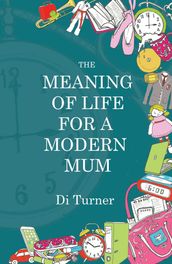 The Meaning of Life for a Modern Mum