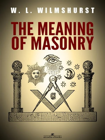 The Meaning of Masonry - W. L. Wilmshurst