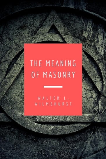 The Meaning of Masonry - W. L. Wilmshurst