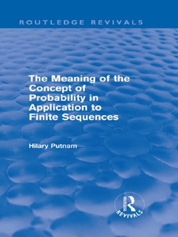 The Meaning of the Concept of Probability in Application to Finite Sequences (Routledge Revivals) - Hilary Putnam