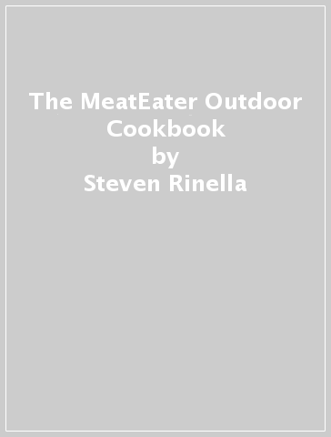 The MeatEater Outdoor Cookbook - Steven Rinella - Krista Ruane