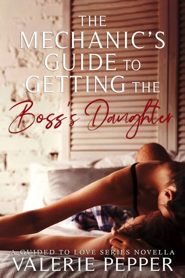 The Mechanic's Guide to Getting the Boss's Daughter - Valerie Pepper