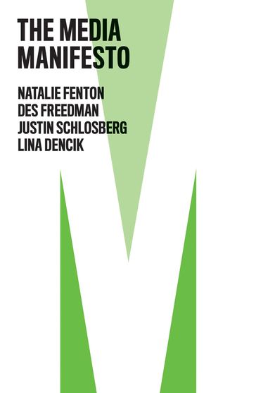 The Media Manifesto - Natalie Fenton - Des Freedman - Justin Schlosberg - Lina Dencik