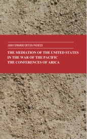 The Mediation of the United States in the War of the Pacific. The Conferences of Arica.