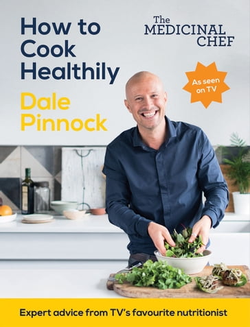 The Medicinal Chef: How to Cook Healthily - Dale Pinnock