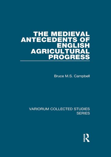 The Medieval Antecedents of English Agricultural Progress - Bruce M.S. Campbell