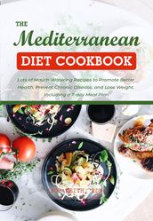 The Mediterranean Diet Cookbook 2021: Lots of Mouth-Watering Recipes to Promote Better Health, Prevent Chronic Disease, and Lose Weight. Including a 7-day Meal Plan