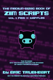 The Medium-Sized Book of Zim Scripts: Vol. 1: Pigs  n  Waffles