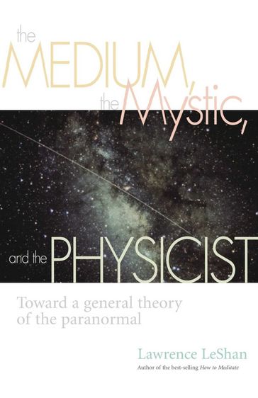 The Medium, the Mystic, and the Physicist - Lawrence LeShan