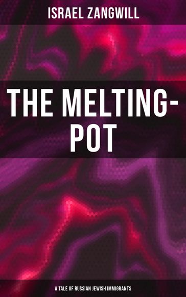 The Melting-Pot (A Tale of Russian Jewish Immigrants) - Israel Zangwill